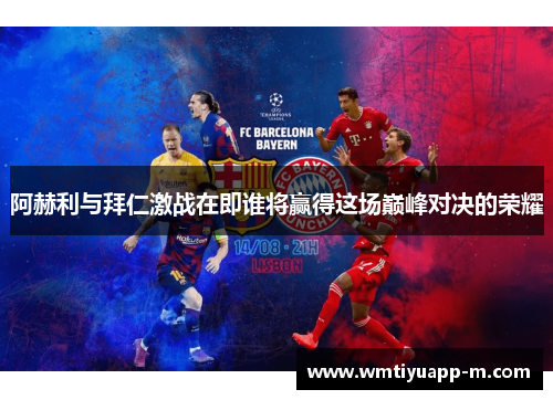 阿赫利与拜仁激战在即谁将赢得这场巅峰对决的荣耀